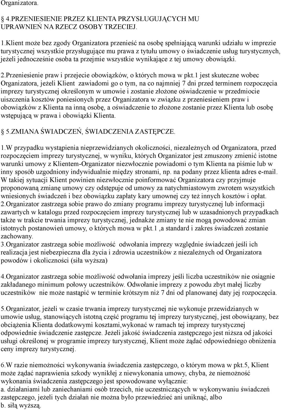 jednocześnie osoba ta przejmie wszystkie wynikające z tej umowy obowiązki. 2.Przeniesienie praw i przejecie obowiązków, o których mowa w pkt.