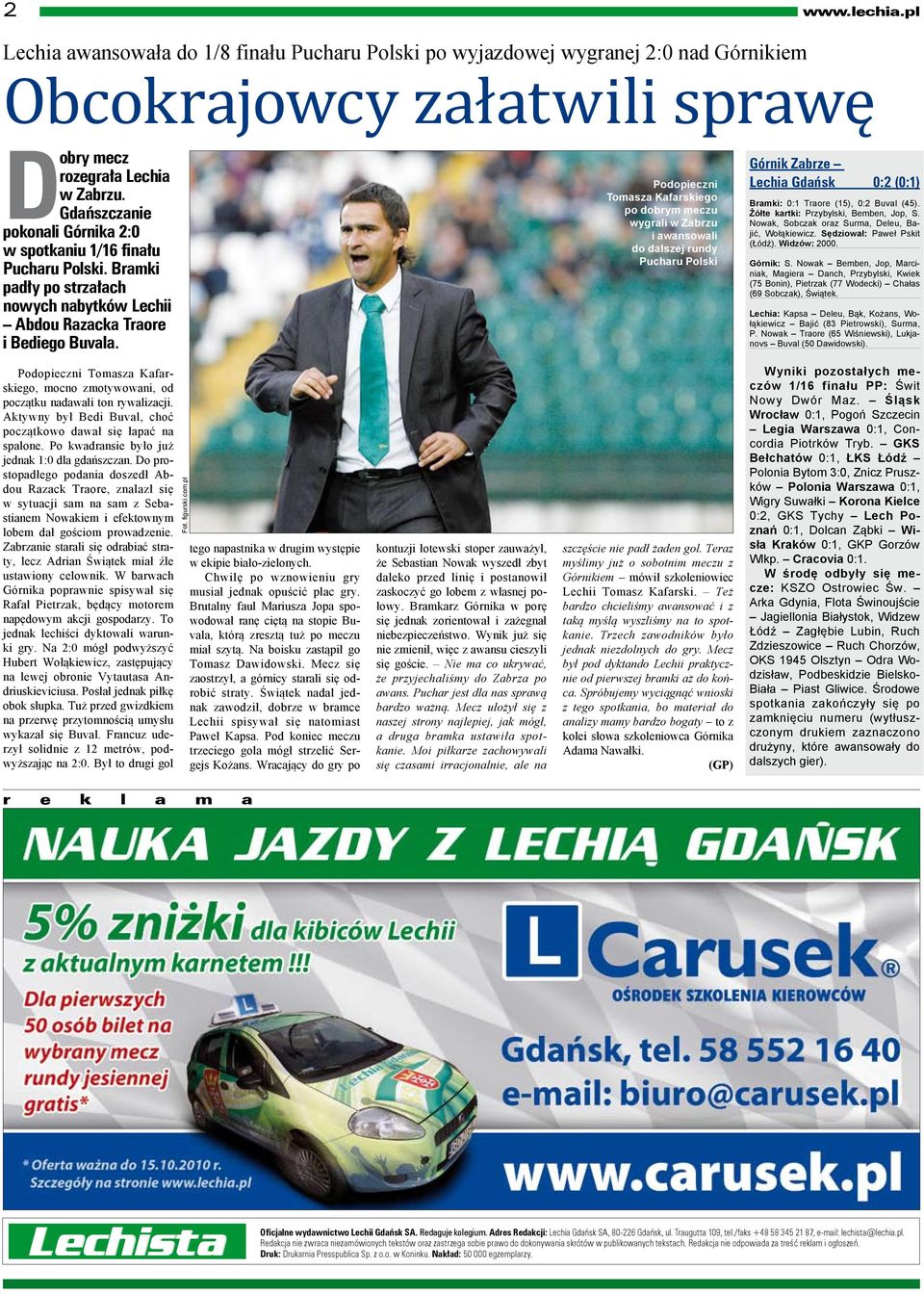 Podopieczni Tomasza Kafarskiego po dobrym meczu wygrali w Zabrzu i awansowali do dalszej rundy Pucharu Polski Górnik Zabrze Lechia Gdańsk 0:2 (0:1) Bramki: 0:1 Traore (15), 0:2 Buval (45).