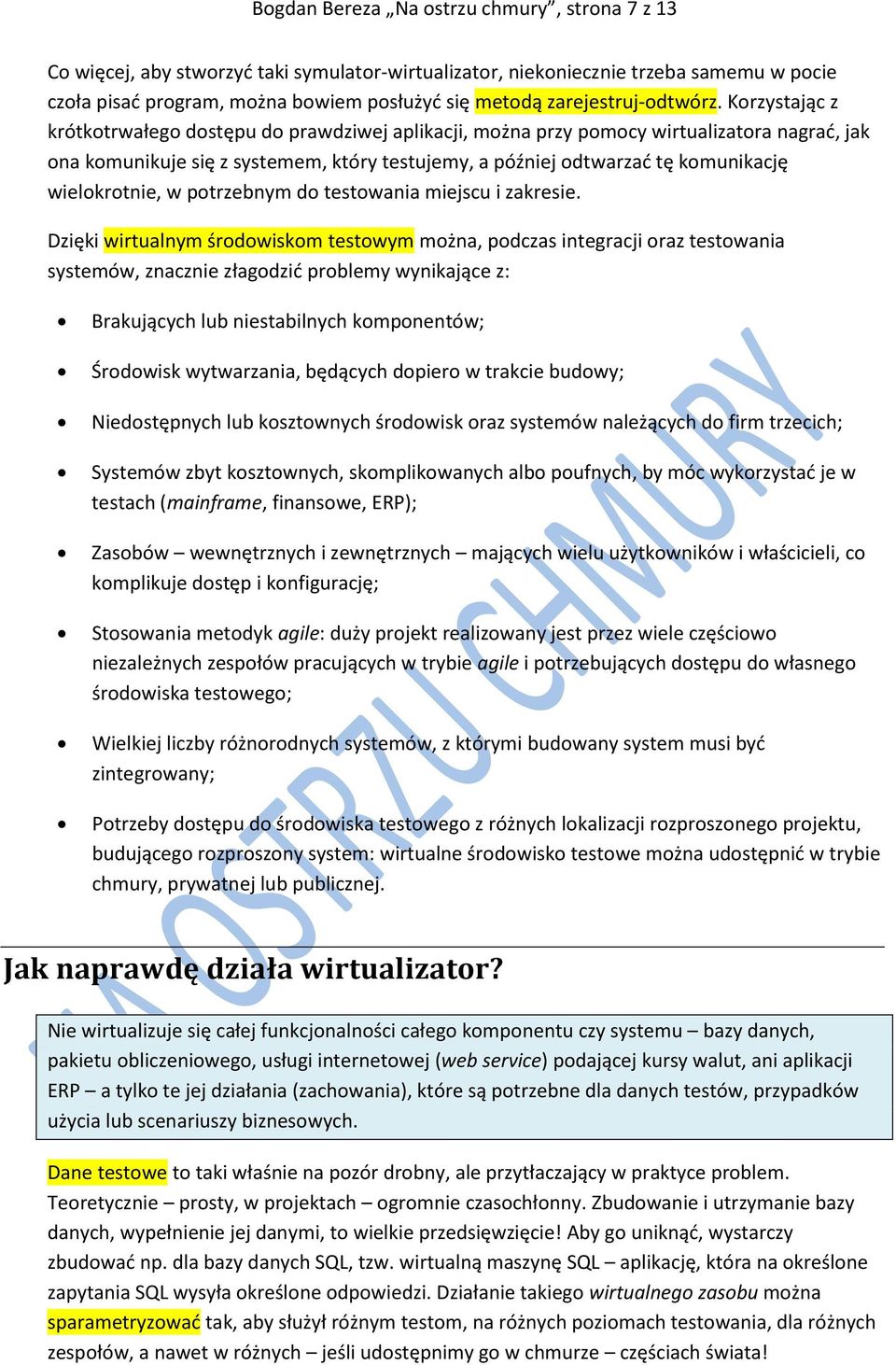 Korzystając z krótkotrwałego dostępu do prawdziwej aplikacji, można przy pomocy wirtualizatora nagrać, jak ona komunikuje się z systemem, który testujemy, a później odtwarzać tę komunikację