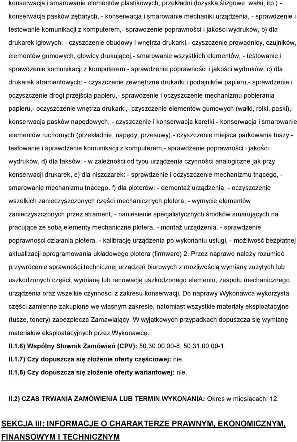 igłowych: - czyszczenie obudowy i wnętrza drukarki,- czyszczenie prowadnicy, czujników, elementów gumowych, głowicy drukującej,- smarowanie wszystkich elementów, - testowanie i sprawdzenie