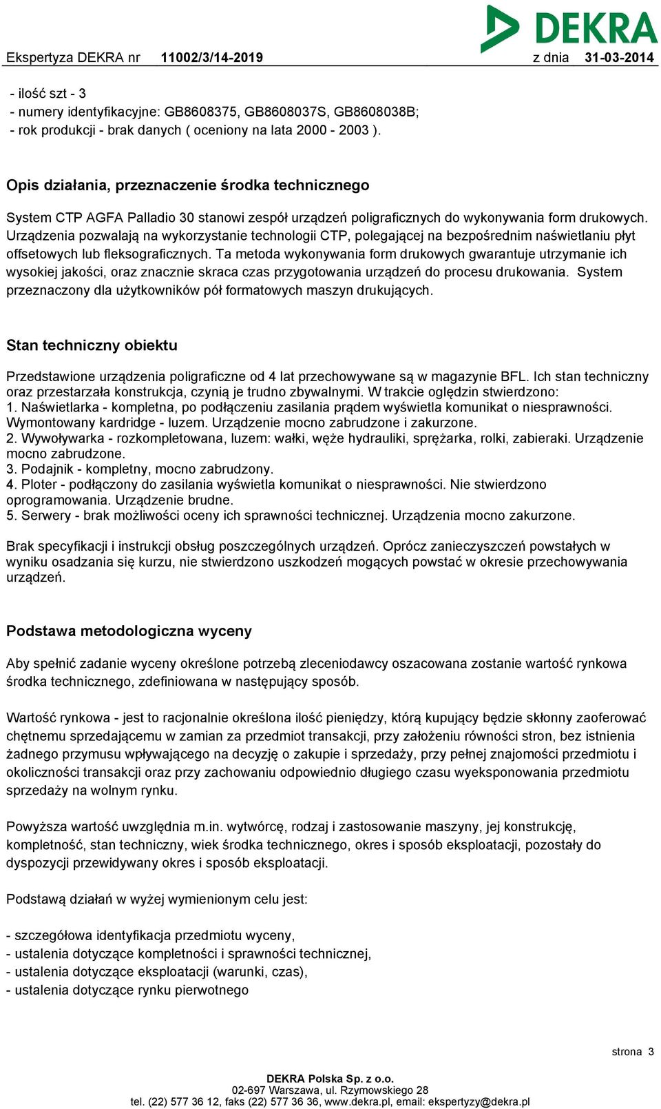 Urządzenia pozwalają na wykorzystanie technologii CTP, polegającej na bezpośrednim naświetlaniu płyt offsetowych lub fleksograficznych.