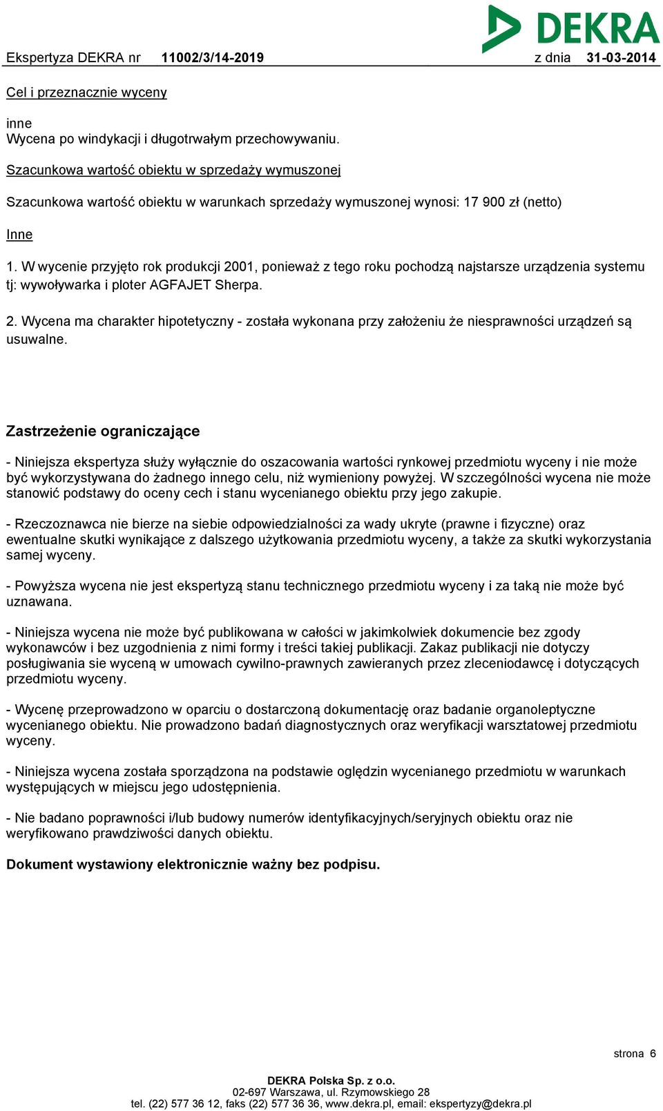 W wycenie przyjęto rok produkcji 2001, ponieważ z tego roku pochodzą najstarsze urządzenia systemu tj: wywoływarka i ploter AGFAJET Sherpa. 2. Wycena ma charakter hipotetyczny - została wykonana przy założeniu że niesprawności urządzeń są usuwalne.