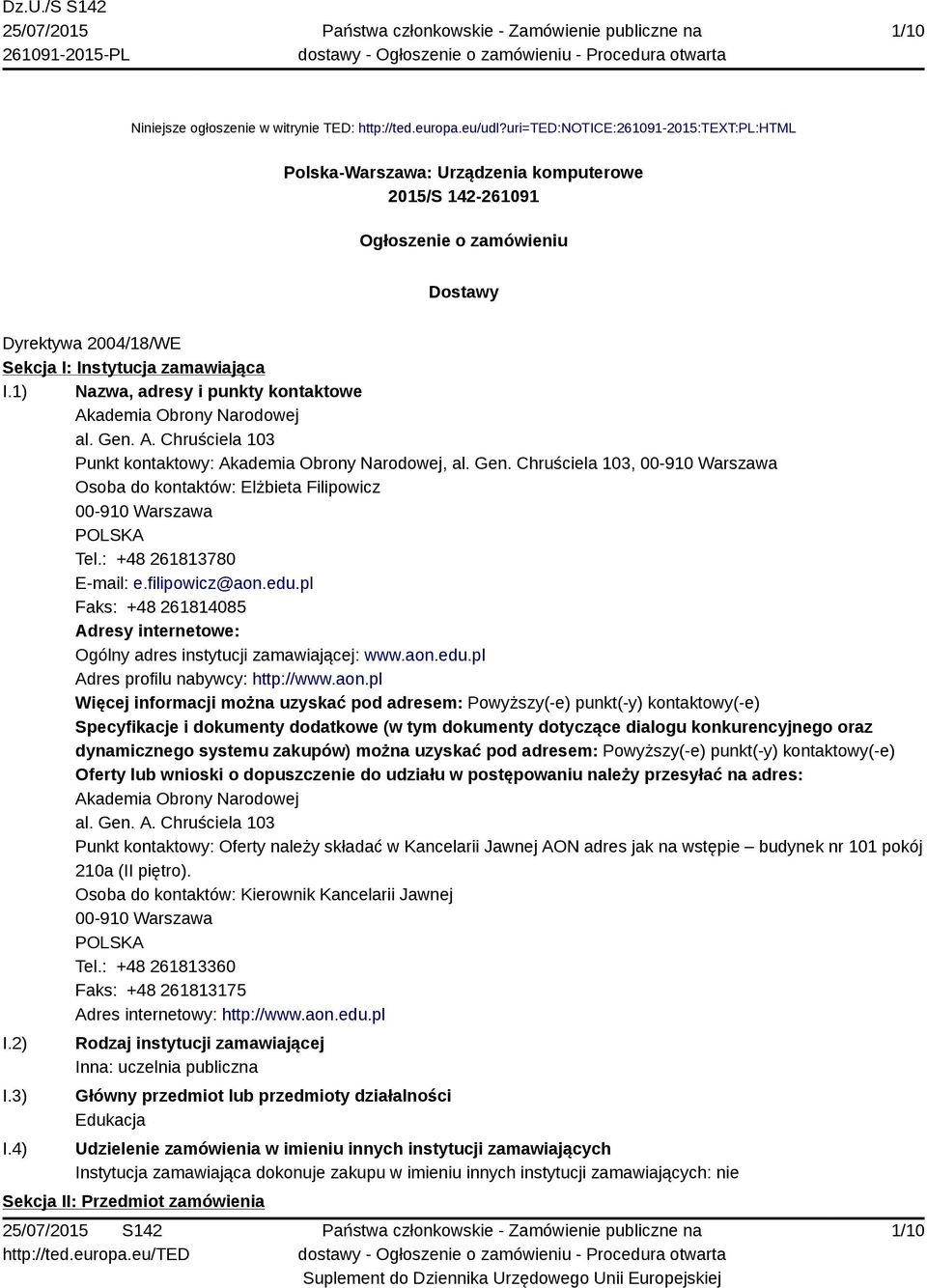 1) Nazwa, adresy i punkty kontaktowe Akademia Obrony Narodowej al. Gen. A. Chruściela 103 Punkt kontaktowy: Akademia Obrony Narodowej, al. Gen. Chruściela 103, 00-910 Warszawa Osoba do kontaktów: Elżbieta Filipowicz 00-910 Warszawa POLSKA Tel.