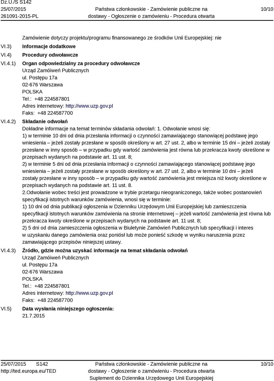 5) Zamówienie dotyczy projektu/programu finansowanego ze środków Unii Europejskiej: nie Informacje dodatkowe Procedury odwoławcze Organ odpowiedzialny za procedury odwoławcze Urząd Zamóiweń