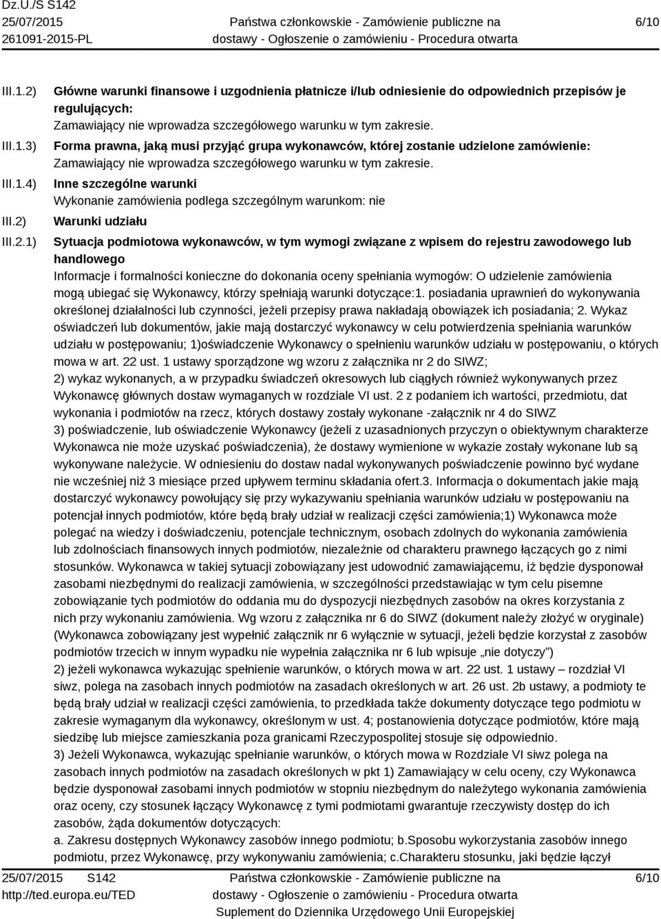 Inne szczególne warunki Wykonanie zamówienia podlega szczególnym warunkom: nie Warunki udziału Sytuacja podmiotowa wykonawców, w tym wymogi związane z wpisem do rejestru zawodowego lub handlowego