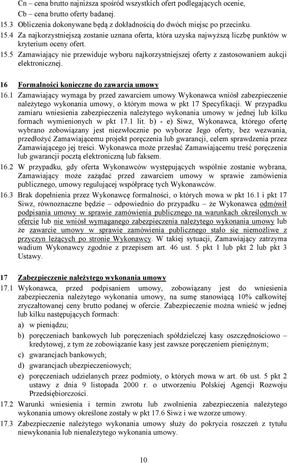 16 Formalności konieczne do zawarcia umowy 16.1 Zamawiający wymaga by przed zawarciem umowy Wykonawca wniósł zabezpieczenie należytego wykonania umowy, o którym mowa w pkt 17 Specyfikacji.