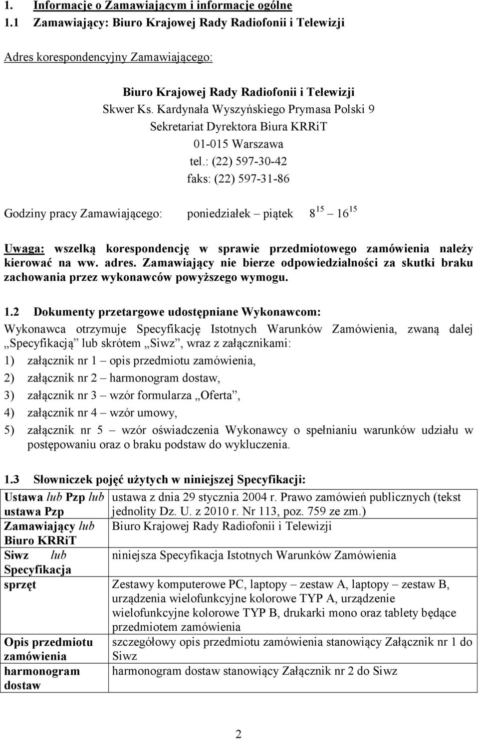 : (22) 597-30-42 faks: (22) 597-31-86 Godziny pracy Zamawiającego: poniedziałek piątek 8 15 16 15 Uwaga: wszelką korespondencję w sprawie przedmiotowego zamówienia należy kierować na ww. adres.