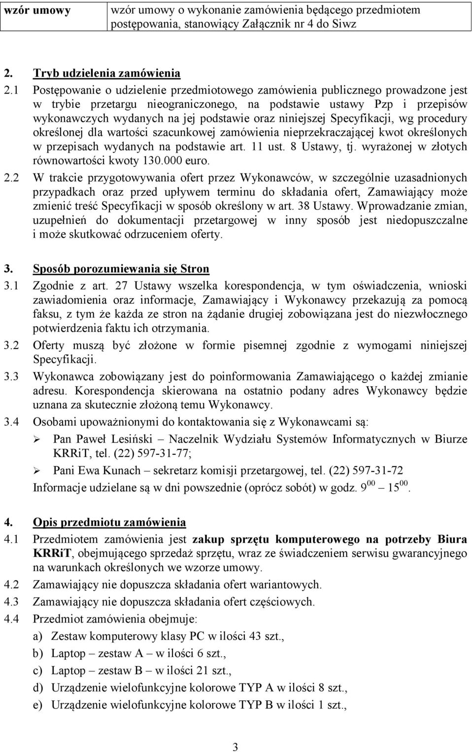 niniejszej Specyfikacji, wg procedury określonej dla wartości szacunkowej zamówienia nieprzekraczającej kwot określonych w przepisach wydanych na podstawie art. 11 ust. 8 Ustawy, tj.