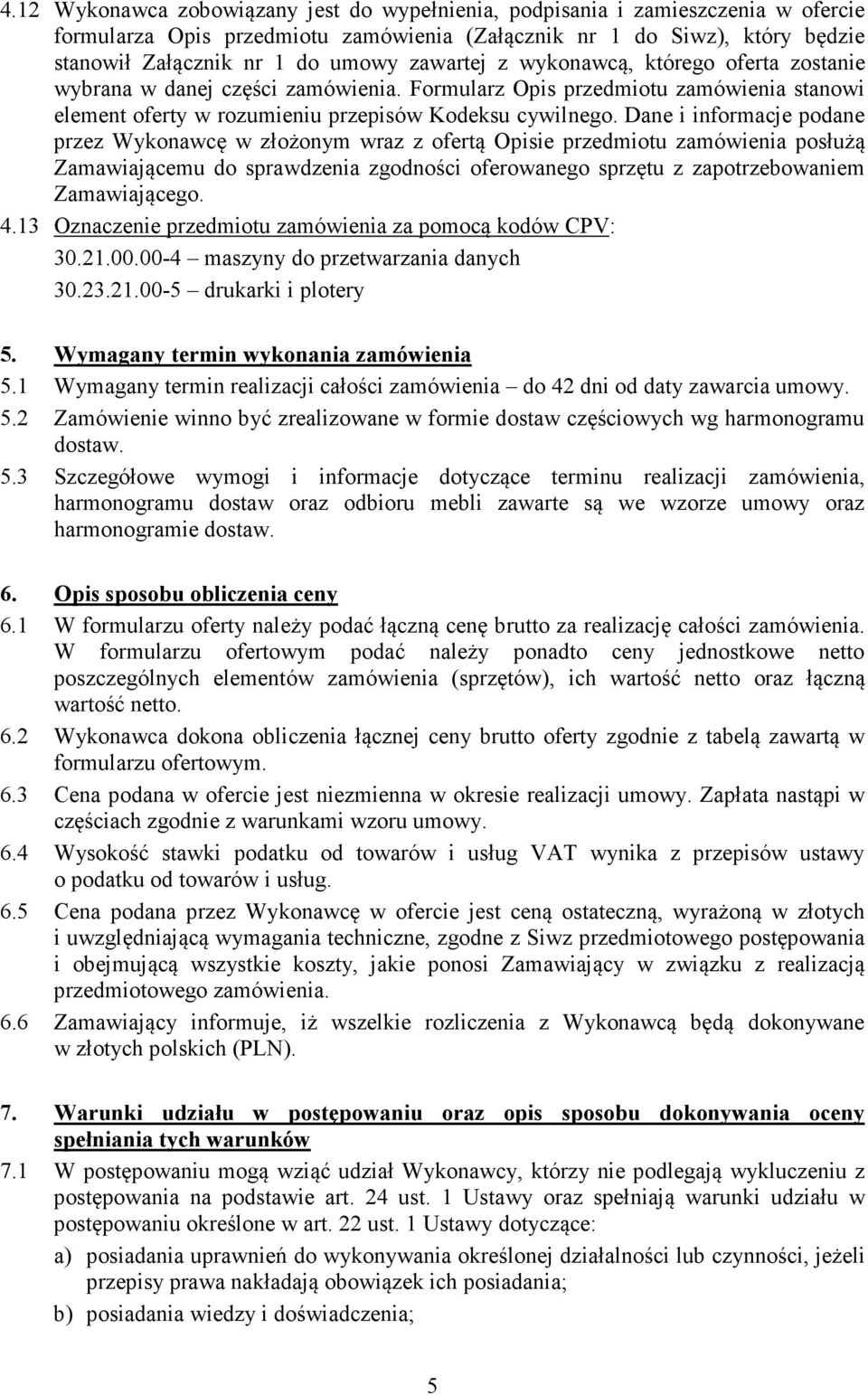 Dane i informacje podane przez Wykonawcę w złożonym wraz z ofertą Opisie przedmiotu zamówienia posłużą Zamawiającemu do sprawdzenia zgodności oferowanego sprzętu z zapotrzebowaniem Zamawiającego. 4.