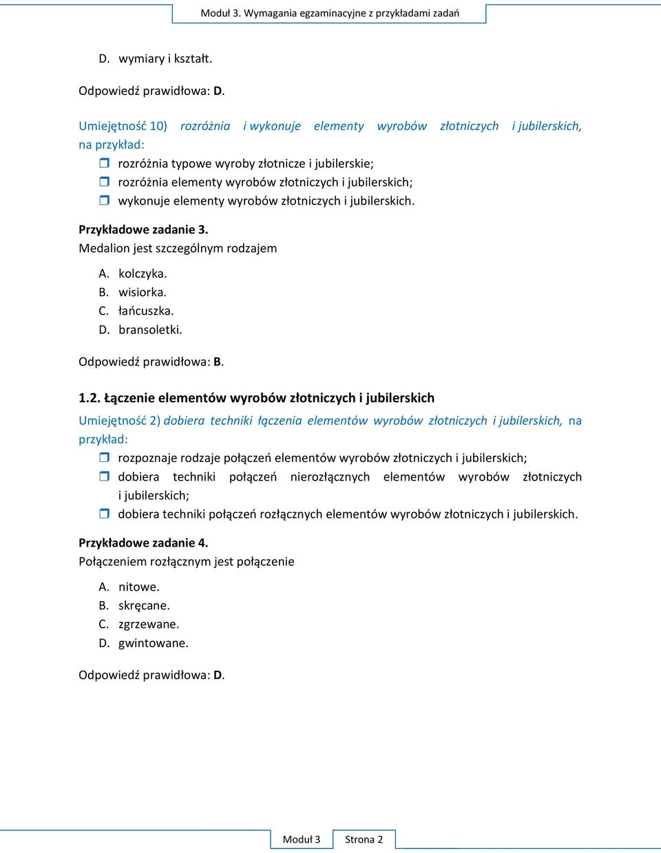 wykonuje elementy wyrobów złotniczych i jubilerskich. Przykładowe zadanie 3. Medalion jest szczególnym rodzajem A. kolczyka. B. wisiorka. C. łaocuszka. D. bransoletki. Odpowiedź prawidłowa: B. 1.2.