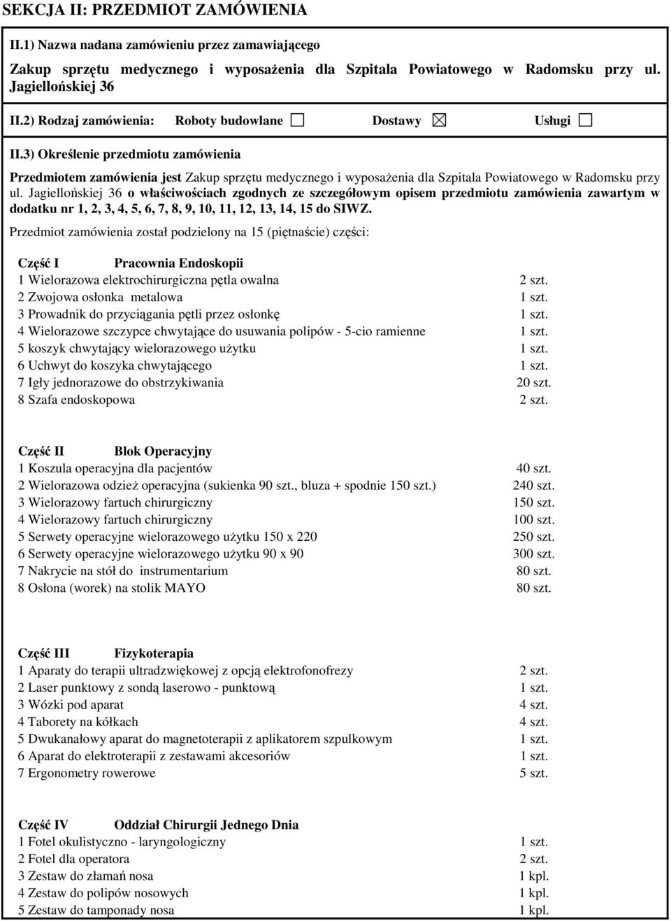 3) Określenie przedmiotu zamówienia Przedmiotem zamówienia jest Zakup sprzętu medycznego i wyposaŝenia dla Szpitala Powiatowego w Radomsku przy ul.