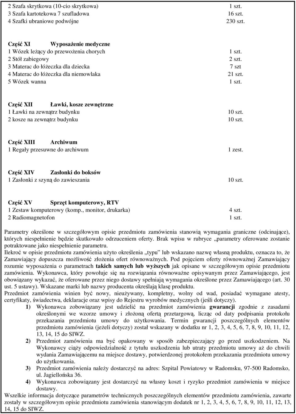 2 kosze na zewnątrz budynku 10 szt. Część XIII Archiwum 1 Regały przesuwne do archiwum 1 zest. Część XIV Zasłonki do boksów 1 Zasłonki z szyną do zawieszania 10 szt.