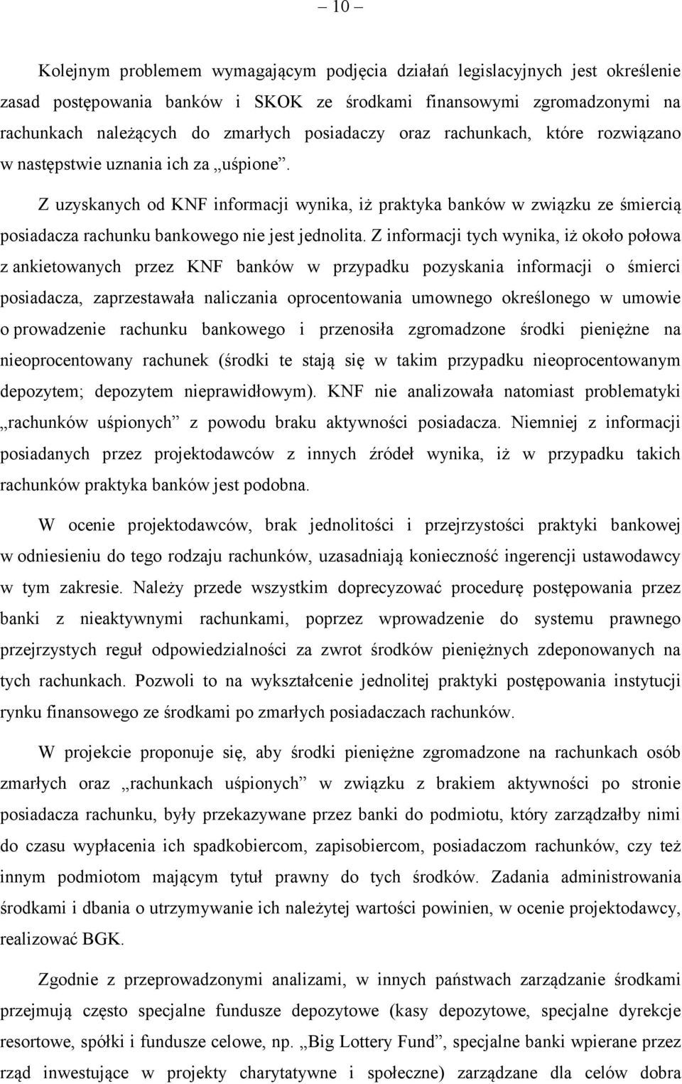 Z uzyskanych od KNF informacji wynika, iż praktyka banków w związku ze śmiercią posiadacza rachunku bankowego nie jest jednolita.