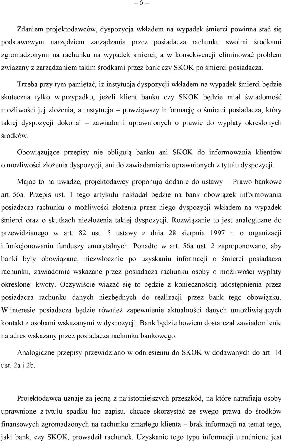 Trzeba przy tym pamiętać, iż instytucja dyspozycji wkładem na wypadek śmierci będzie skuteczna tylko w przypadku, jeżeli klient banku czy SKOK będzie miał świadomość możliwości jej złożenia, a