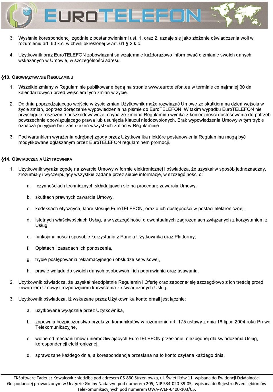 Wszelkie zmiany w Regulaminie publikowane będą na stronie www.eurotelefon.eu w terminie co najmniej 30 dni kalendarzowych przed wejściem tych zmian w życie. 2.