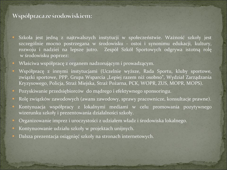 Współpracę z innymi instytucjami (Uczelnie wyższe, Rada Sportu, kluby sportowe, związki sportowe, PPP, Grupa Wsparcia Lepiej razem niż osobno, Wydział Zarządzania Kryzysowego, Policja, Straż Miejska,