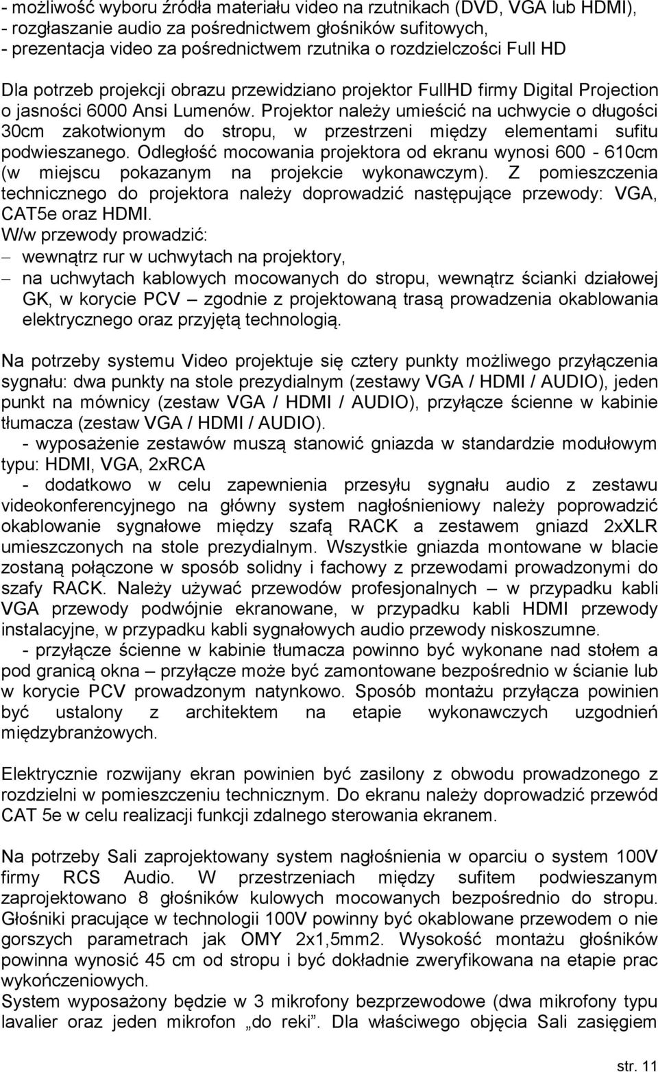 Projektor należy umieścić na uchwycie o długości 30cm zakotwionym do stropu, w przestrzeni między elementami sufitu podwieszanego.