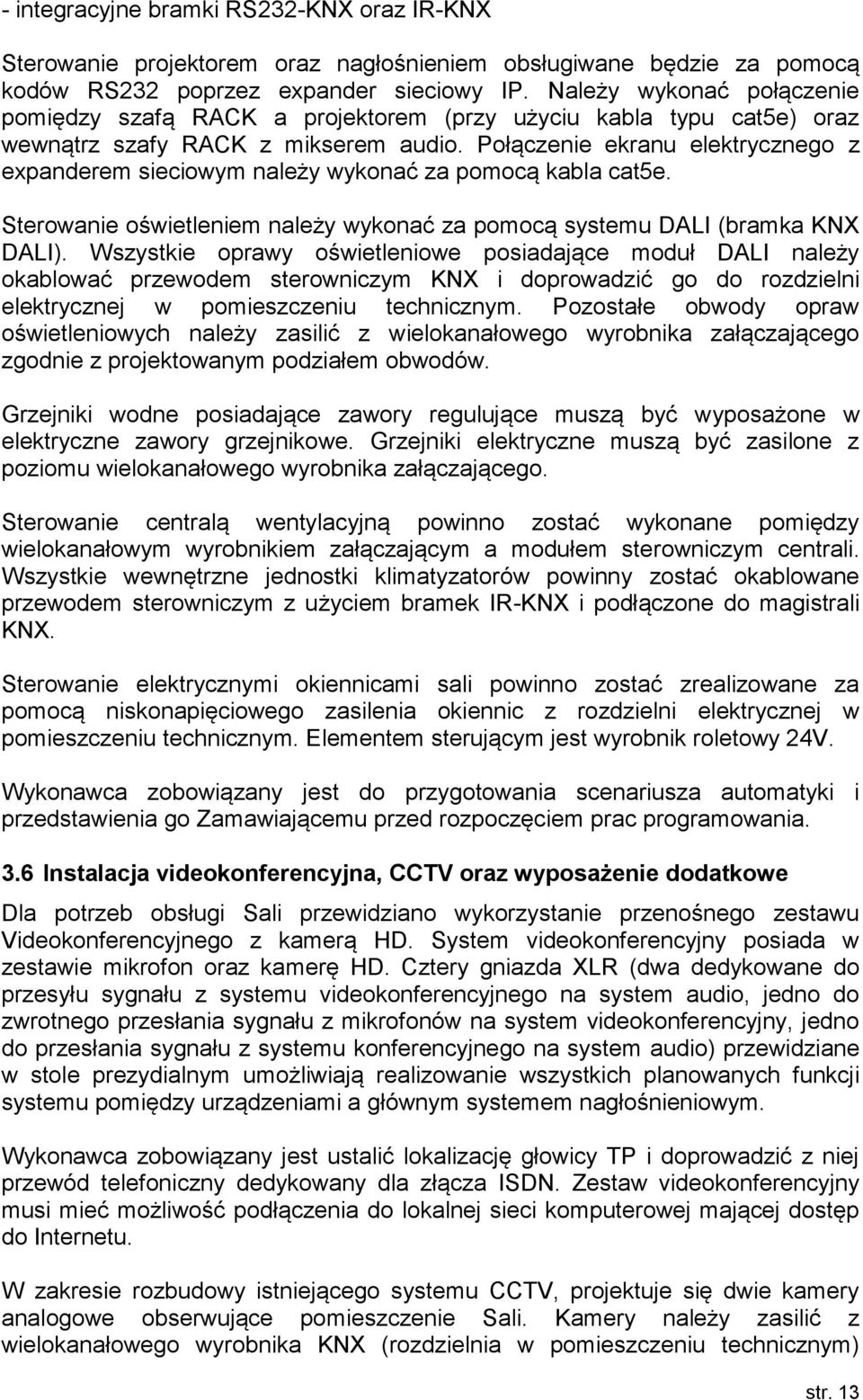 Połączenie ekranu elektrycznego z expanderem sieciowym należy wykonać za pomocą kabla cat5e. Sterowanie oświetleniem należy wykonać za pomocą systemu DALI (bramka KNX DALI).