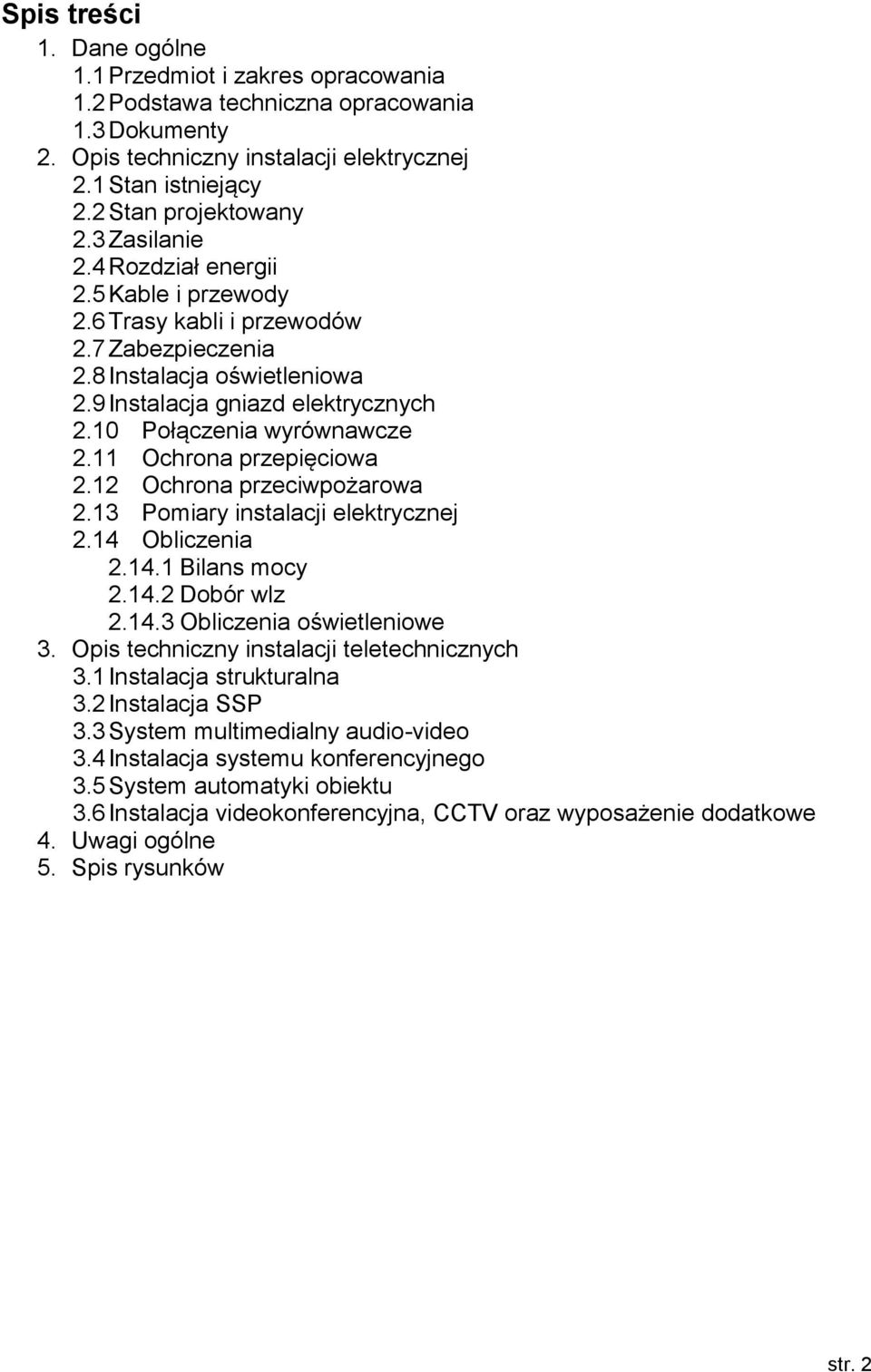 11 Ochrona przepięciowa 2.12 Ochrona przeciwpożarowa 2.13 Pomiary instalacji elektrycznej 2.14 Obliczenia 2.14.1 Bilans mocy 2.14.2 Dobór wlz 2.14.3 Obliczenia oświetleniowe 3.