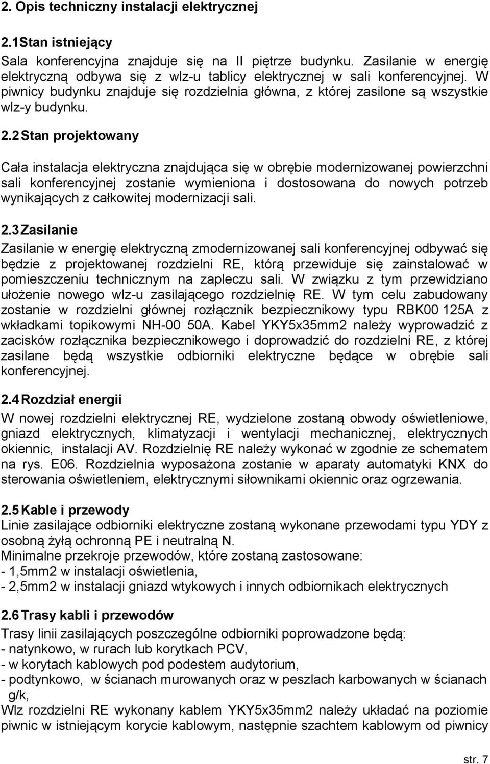 2 Stan projektowany Cała instalacja elektryczna znajdująca się w obrębie modernizowanej powierzchni sali konferencyjnej zostanie wymieniona i dostosowana do nowych potrzeb wynikających z całkowitej