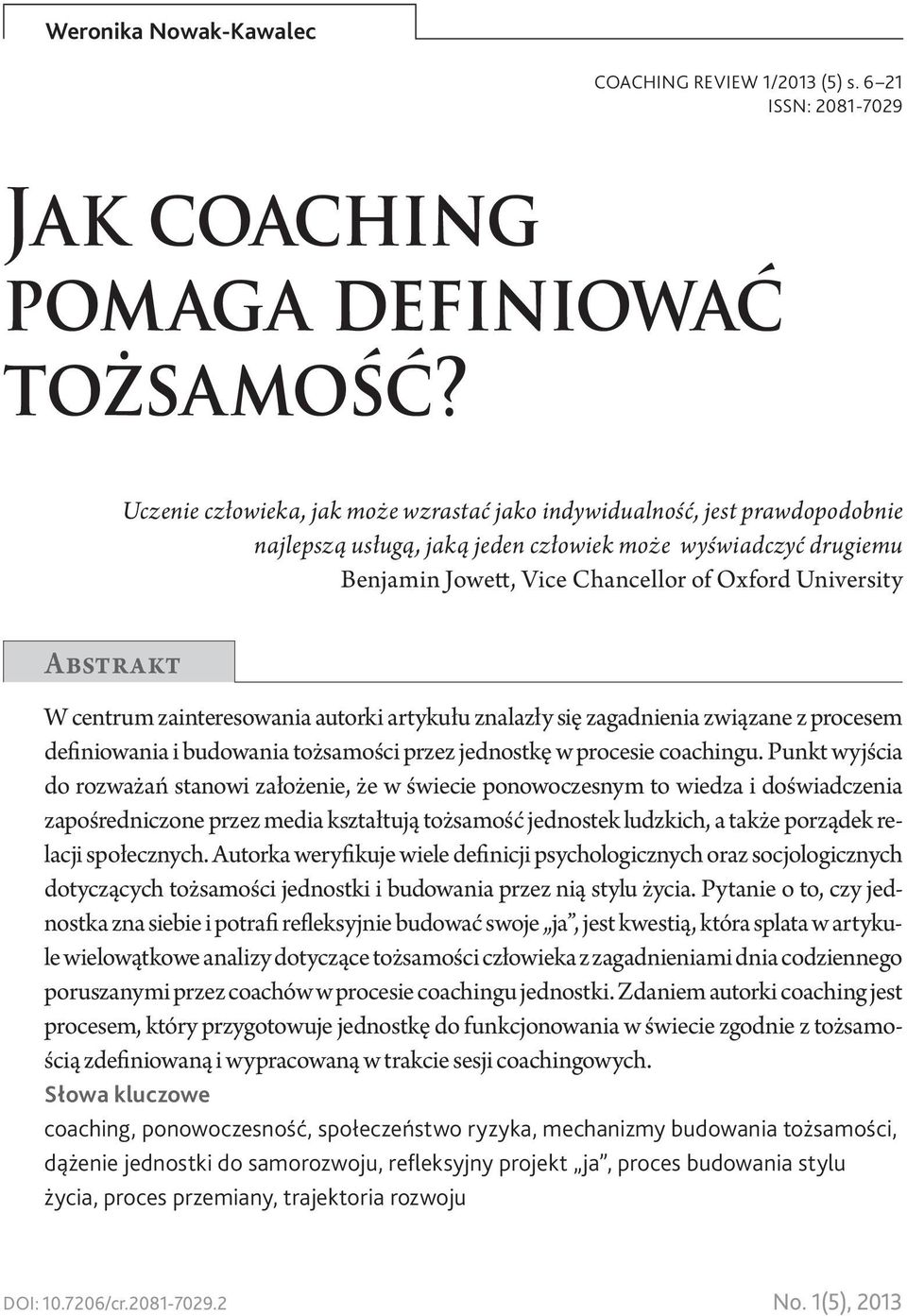 Abstrakt W centrum zainteresowania autorki artykułu znalazły się zagadnienia związane z procesem definiowania i budowania tożsamości przez jednostkę w procesie coachingu.