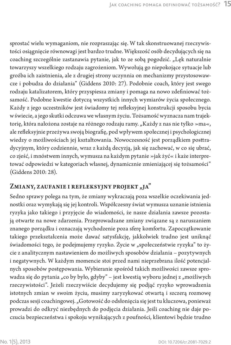 Wywołują go niepokojące sytuacje lub groźba ich zaistnienia, ale z drugiej strony uczynnia on mechanizmy przystosowawcze i pobudza do działania (Giddens 2010: 27).