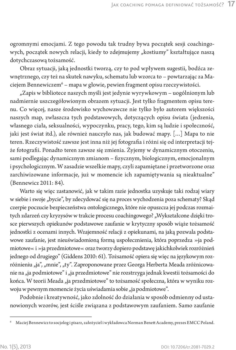 Obraz sytuacji, jaką jednostki tworzą, czy to pod wpływem sugestii, bodźca zewnętrznego, czy też na skutek nawyku, schematu lub wzorca to powtarzając za Maciejem Bennewiczem 6 mapa w głowie, pewien