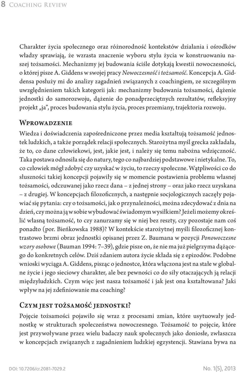 Giddensa posłuży mi do analizy zagadnień związanych z coachingiem, ze szczególnym uwzględnieniem takich kategorii jak: mechanizmy budowania tożsamości, dążenie jednostki do samorozwoju, dążenie do