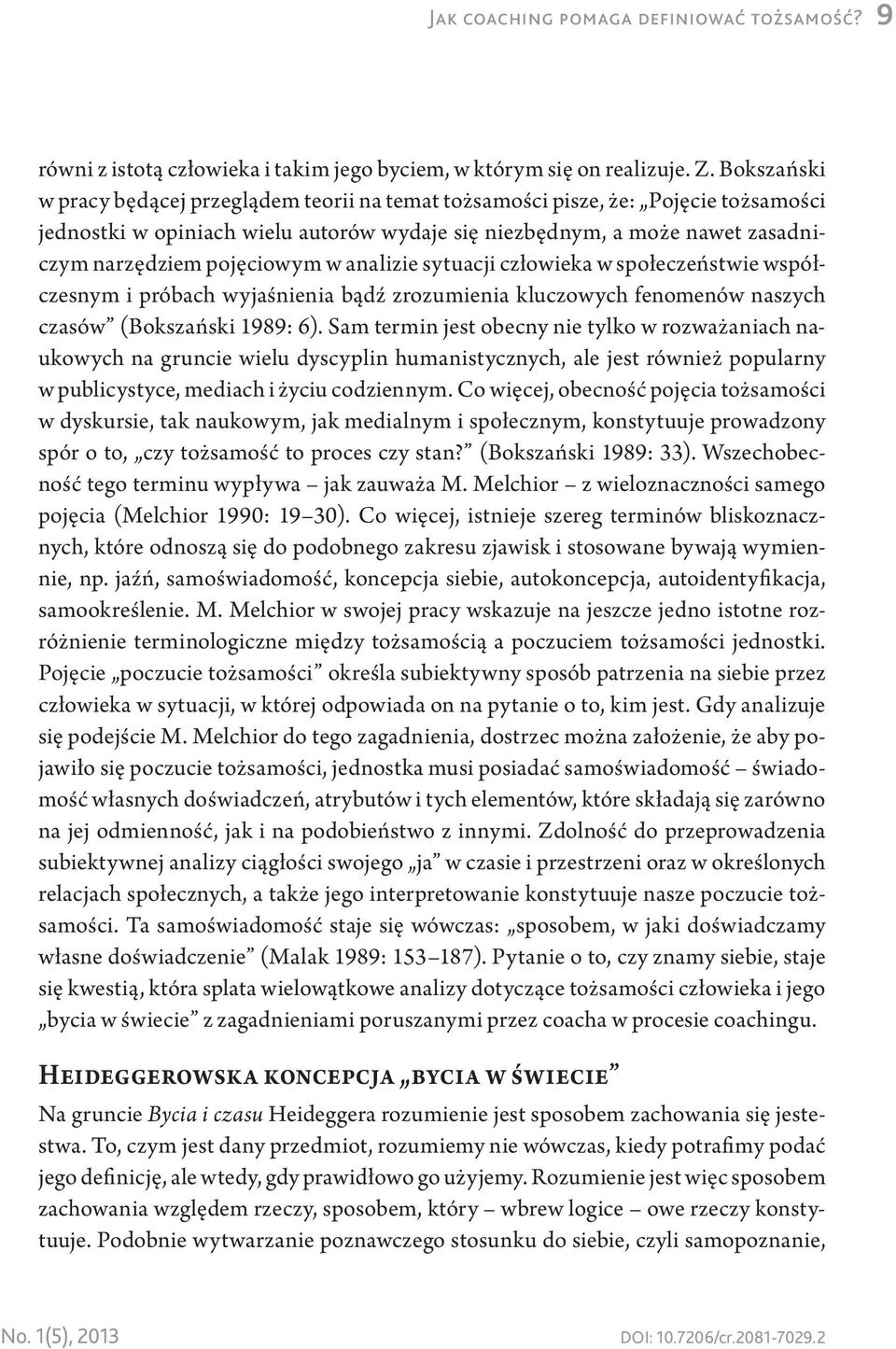 w analizie sytuacji człowieka w społeczeństwie współczesnym i próbach wyjaśnienia bądź zrozumienia kluczowych fenomenów naszych czasów (Bokszański 1989: 6).