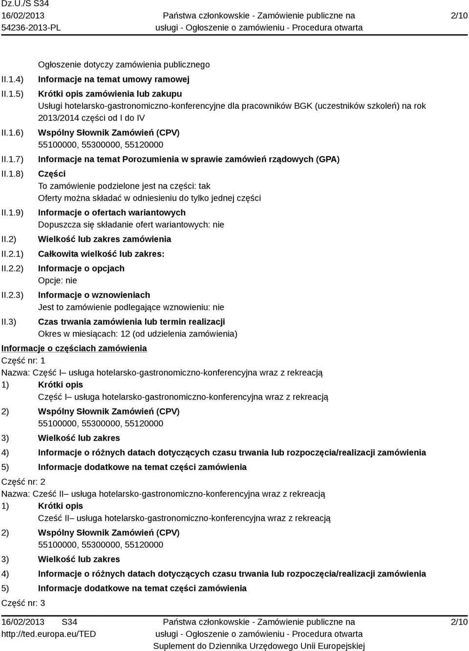 szkoleń) na rok 2013/2014 części od I do IV Wspólny Słownik Zamówień (CPV) 55100000, 55300000, 55120000 Informacje na temat Porozumienia w sprawie zamówień rządowych (GPA) Części To zamówienie