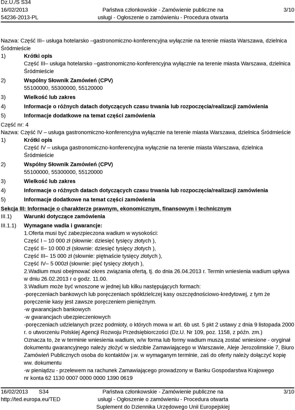 datach dotyczących czasu trwania lub rozpoczęcia/realizacji zamówienia 5) Informacje dodatkowe na temat części zamówienia Część nr: 4 Nazwa: Część IV usługa gastronomiczno-konferencyjna wyłącznie na