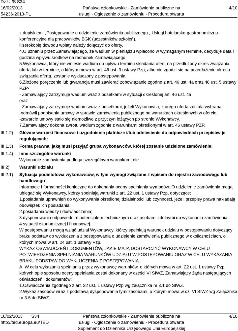 O uznaniu przez Zamawiającego, że wadium w pieniądzu wpłacono w wymaganym terminie, decyduje data i godzina wpływu środków na rachunek Zamawiającego. 5.