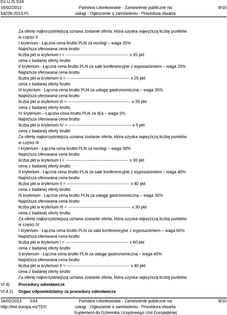 konferencyjne z wyposażeniem waga 25% liczba pkt w kryterium II = --------------------------------------------- x 25 pkt III kryterium - Łączna cena brutto PLN za usługę gastronomiczną waga 35%