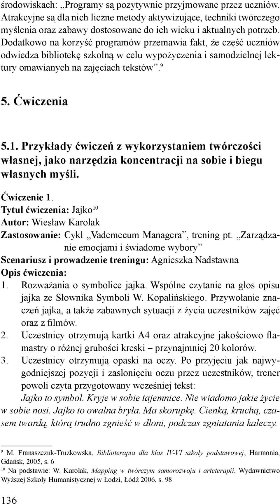 Dodatkowo na korzyść programów przemawia fakt, że część uczniów odwiedza bibliotekę szkolną w celu wypożyczenia i samodzielnej lektury omawianych na zajęciach tekstów. 9 5. Ćwiczenia 5.1.