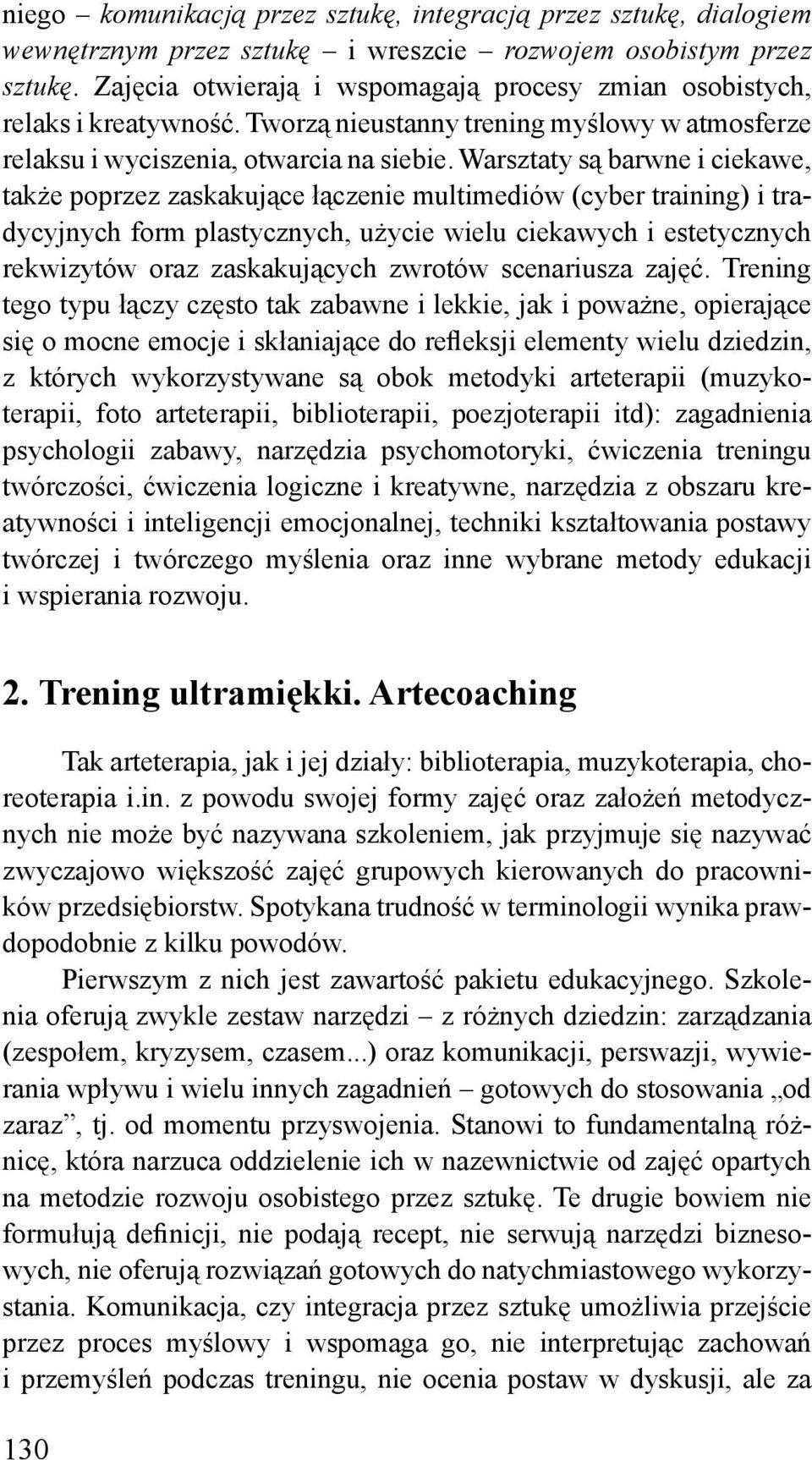 Warsztaty są barwne i ciekawe, także poprzez zaskakujące łączenie multimediów (cyber training) i tradycyjnych form plastycznych, użycie wielu ciekawych i estetycznych rekwizytów oraz zaskakujących