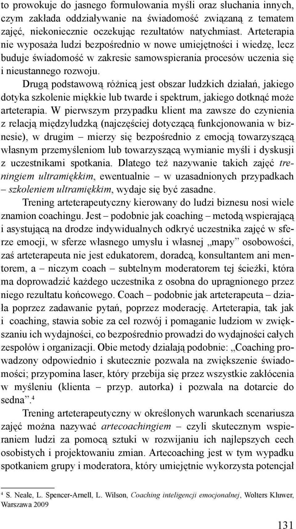 Drugą podstawową różnicą jest obszar ludzkich działań, jakiego dotyka szkolenie miękkie lub twarde i spektrum, jakiego dotknąć może arteterapia.