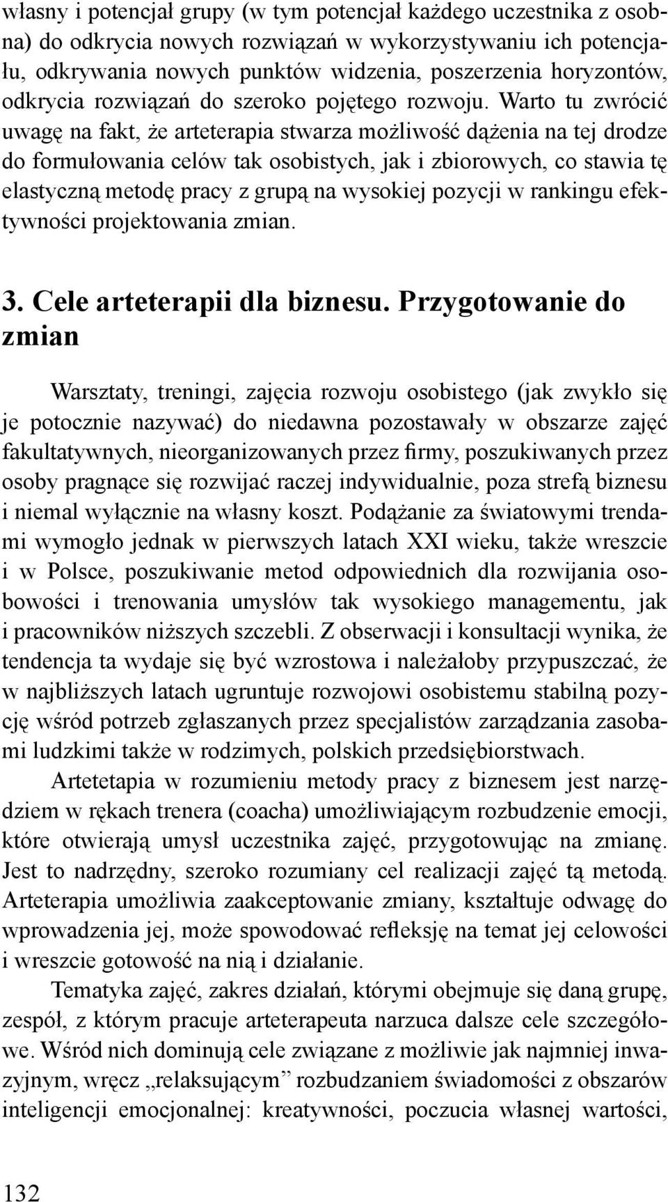 Warto tu zwrócić uwagę na fakt, że arteterapia stwarza możliwość dążenia na tej drodze do formułowania celów tak osobistych, jak i zbiorowych, co stawia tę elastyczną metodę pracy z grupą na wysokiej