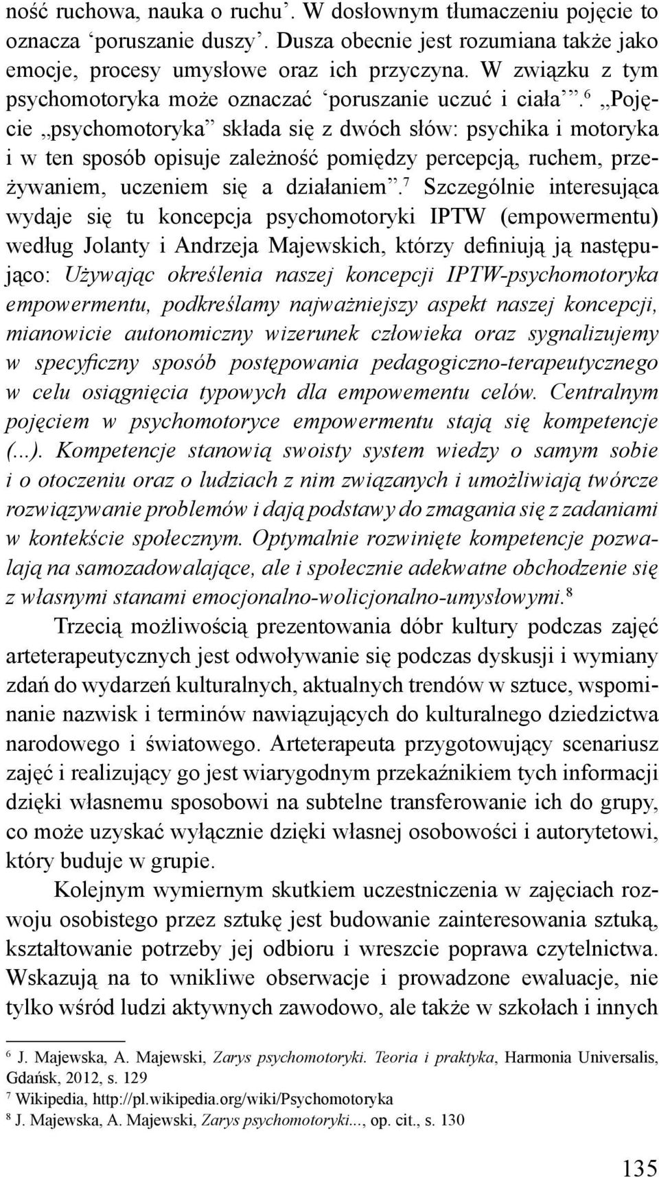 6 Pojęcie psychomotoryka składa się z dwóch słów: psychika i motoryka i w ten sposób opisuje zależność pomiędzy percepcją, ruchem, przeżywaniem, uczeniem się a działaniem.