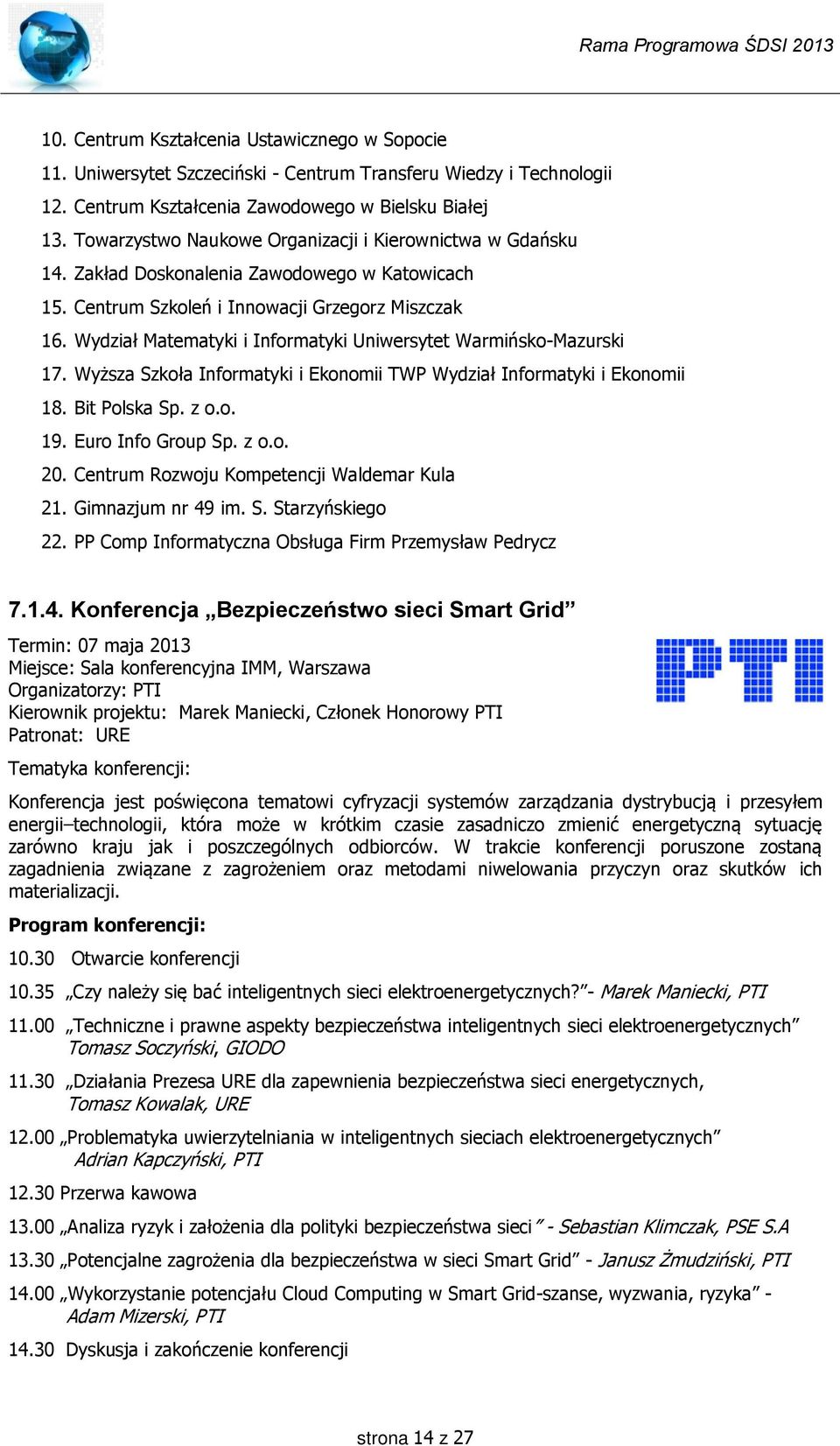 Wydział Matematyki i Informatyki Uniwersytet Warmińsko-Mazurski 17. Wyższa Szkoła Informatyki i Ekonomii TWP Wydział Informatyki i Ekonomii 18. Bit Polska Sp. z o.o. 19. Euro Info Group Sp. z o.o. 20.