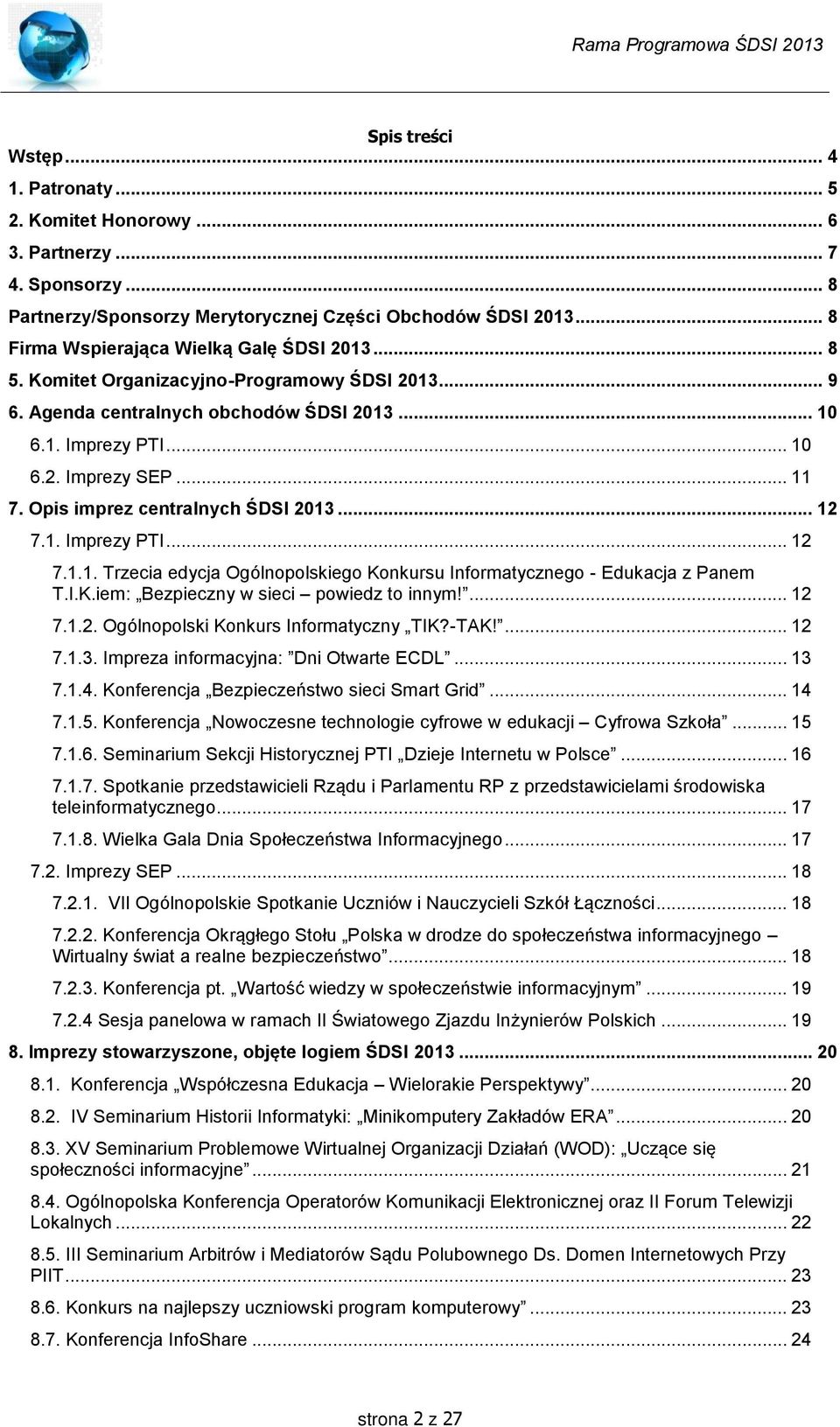 Opis imprez centralnych ŚDSI 2013... 12 7.1. Imprezy PTI... 12 7.1.1. Trzecia edycja Ogólnopolskiego Konkursu Informatycznego - Edukacja z Panem T.I.K.iem: Bezpieczny w sieci powiedz to innym!... 12 7.1.2. Ogólnopolski Konkurs Informatyczny TIK?