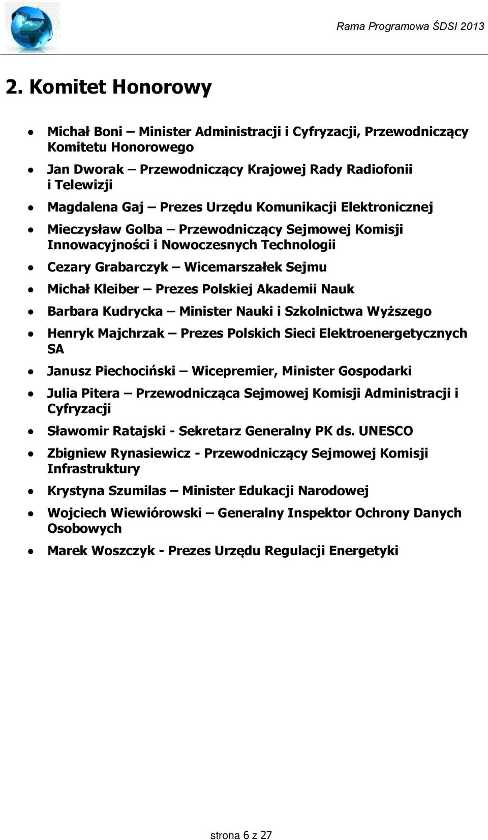 Nauk Barbara Kudrycka Minister Nauki i Szkolnictwa Wyższego Henryk Majchrzak Prezes Polskich Sieci Elektroenergetycznych SA Janusz Piechociński Wicepremier, Minister Gospodarki Julia Pitera