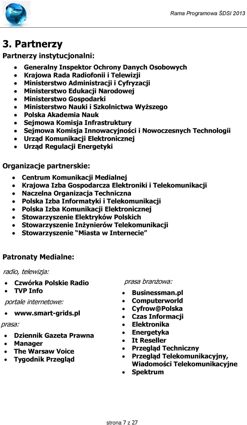 Elektronicznej Urząd Regulacji Energetyki Organizacje partnerskie: Centrum Komunikacji Medialnej Krajowa Izba Gospodarcza Elektroniki i Telekomunikacji Naczelna Organizacja Techniczna Polska Izba