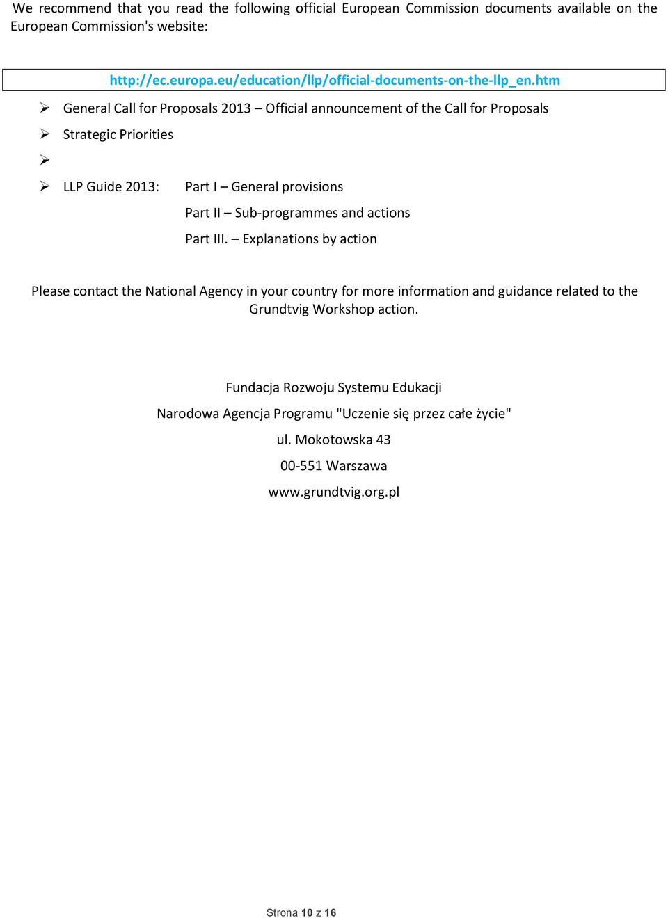 htm General Call for Proposals 2013 Official announcement of the Call for Proposals Strategic Priorities LLP Guide 2013: Part I General provisions Part II Sub-programmes and