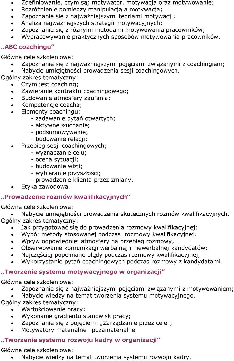 ABC coachingu Zapoznanie się z najważniejszymi pojęciami związanymi z coachingiem; Nabycie umiejętności prowadzenia sesji coachingowych.