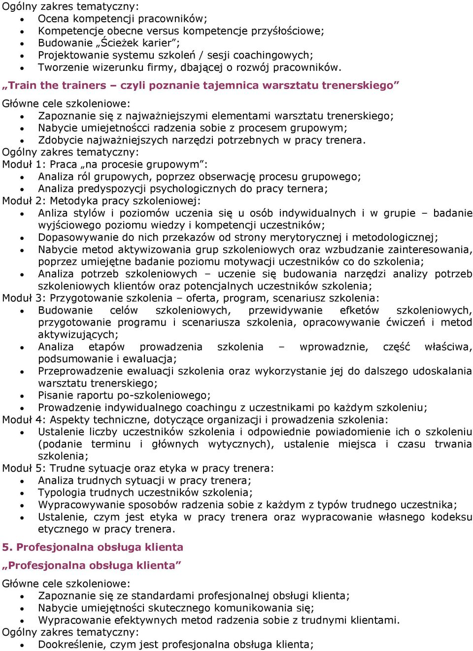 Train the trainers czyli poznanie tajemnica warsztatu trenerskiego Zapoznanie się z najważniejszymi elementami warsztatu trenerskiego; Nabycie umiejetnoścci radzenia sobie z procesem grupowym;