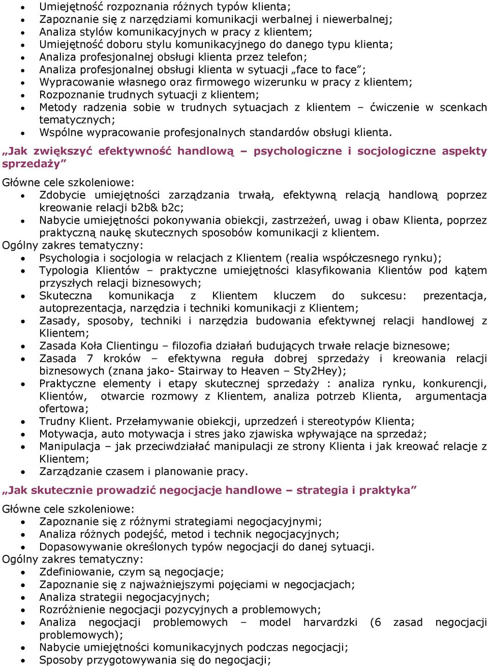 wizerunku w pracy z klientem; Rozpoznanie trudnych sytuacji z klientem; Metody radzenia sobie w trudnych sytuacjach z klientem ćwiczenie w scenkach tematycznych; Wspólne wypracowanie profesjonalnych