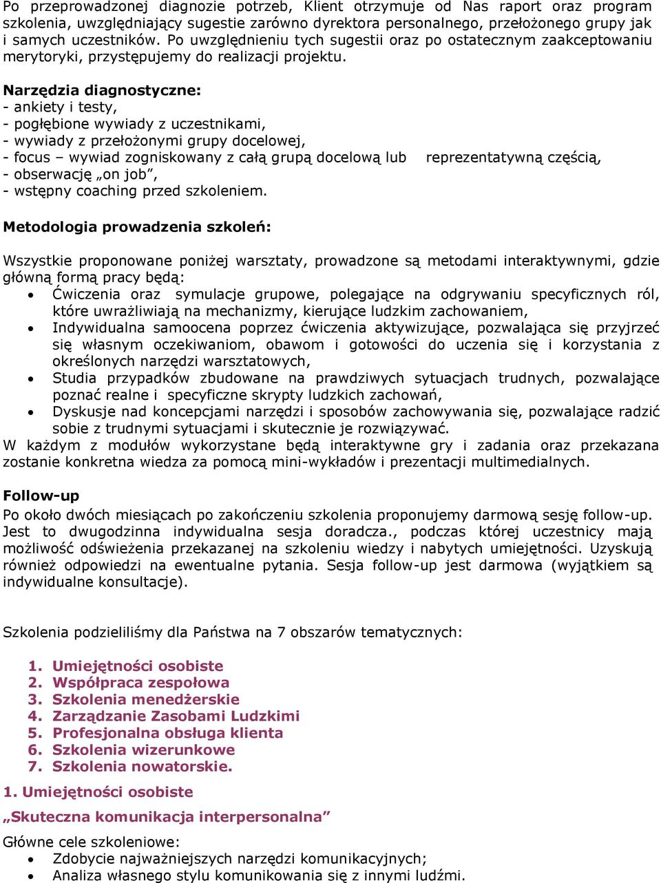 Narzędzia diagnostyczne: - ankiety i testy, - pogłębione wywiady z uczestnikami, - wywiady z przełożonymi grupy docelowej, - focus wywiad zogniskowany z całą grupą docelową lub reprezentatywną