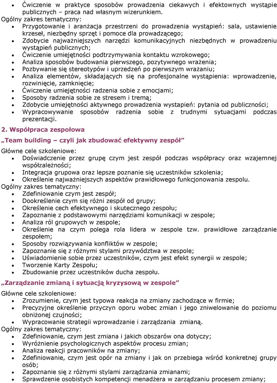 prowadzeniu wystąpień publicznych; Ćwiczenie umiejętności podtrzymywania kontaktu wzrokowego; Analiza sposobów budowania pierwszego, pozytywnego wrażenia; Pozbywanie się stereotypów i uprzedzeń po