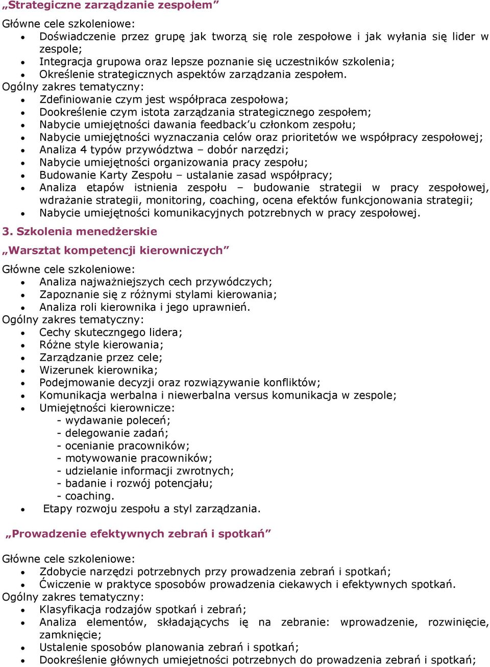 Zdefiniowanie czym jest współpraca zespołowa; Dookreślenie czym istota zarządzania strategicznego zespołem; Nabycie umiejętności dawania feedback u członkom zespołu; Nabycie umiejętności wyznaczania