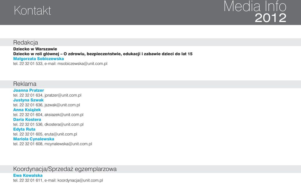 com.pl Anna Książek tel. 22 32 01 604, aksiazek@unit.com.pl Daria Kostera tel. 22 32 01 536, dkostera@unit.com.pl Edyta Ruta tel. 22 32 01 605, eruta@unit.